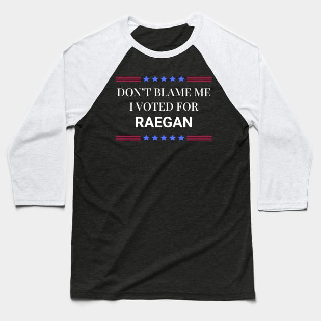 Dont Blame Me I Voted For Raegan Baseball T-Shirt by Woodpile